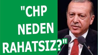 "CHP NEDEN RAHATSIZ?"