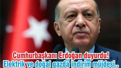 Cumhurbaşkanı Erdoğan duyurdu! Elektrik ve doğal gazda indirim müjdesi..