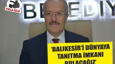 ‘BALIKESİR’İ DÜNYAYA TANITMA İMKANI BULACAĞIZ’
