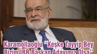 Karamollaoğlu ‘‘Keşke Tayyip Bey Bizim İBB Başkan Adayımız Olsa’’