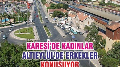 KARESİ’DE KADINLAR ALTIEYLÜL’DE ERKEKLER KONUŞUYOR