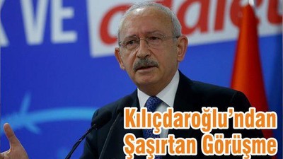Kılıçdaroğlu’ndan Şaşırtan Görüşme