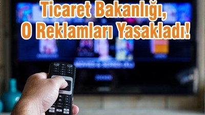 Ticaret Bakanlığı, O Reklamları Yasakladı!