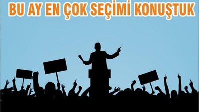 BU AY EN ÇOK SEÇİMİ KONUŞTUK