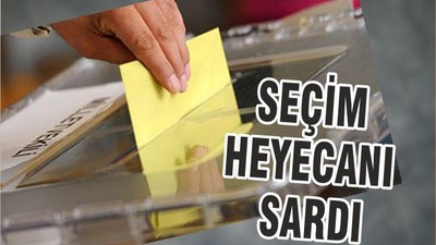 SEÇİM HEYECANI SARDI