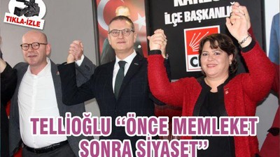 TELLİOĞLU ‘‘ÖNCE MEMLEKET SONRA SİYASET’’