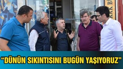 “DÜNÜN SIKINTISINI BUGÜN YAŞIYORUZ”