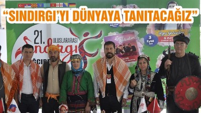 “SINDIRGI’YI DÜNYAYA TANITACAĞIZ”