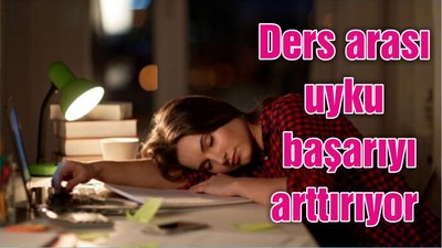 Ders arası uyku başarıyı arttırıyor
