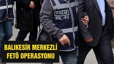 BALIKESİR MERKEZLİ FETÖ OPERASYONU