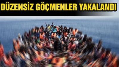 DÜZENSİZ GÖÇMENLER YAKALANDI