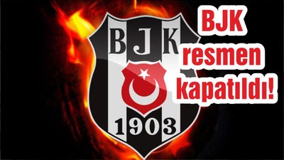 BJK resmen kapatıldı!