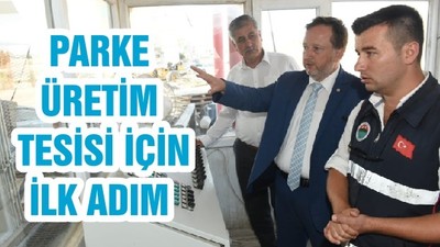 PARKE ÜRETİM TESİSİ İÇİN İLK ADIM