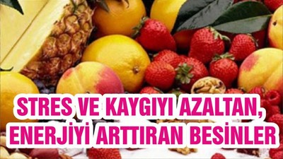 STRES VE KAYGIYI AZALTAN, ENERJİYİ ARTTIRAN BESİNLER