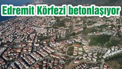 Edremit Körfezi betonlaşıyor