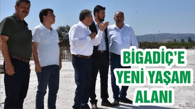 BİGADİÇ’E YENİ YAŞAM ALANI