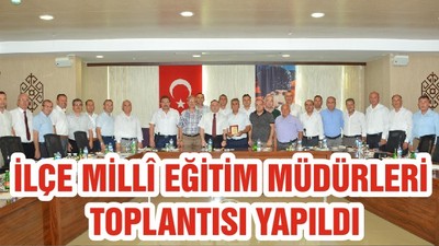 İLÇE MİLLÎ EĞİTİM MÜDÜRLERİ TOPLANTISI YAPILDI
