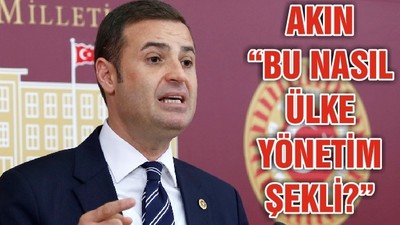 AKIN “BU NASIL ÜLKE YÖNETİM ŞEKLİ?”