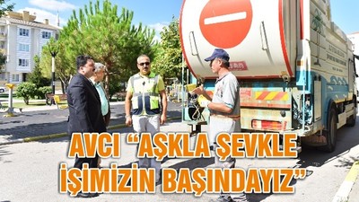 AVCI “AŞKLA ŞEVKLE İŞİMİZİN BAŞINDAYIZ”