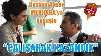 “ÇALIŞARAK KAZANDIK ”