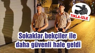 Sokaklar bekçiler ile daha güvenli hale geldi
