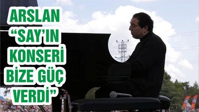 ARSLAN “SAY’IN KONSERİ BİZE GÜÇ VERDİ”