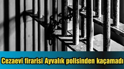 Cezaevi firarisi Ayvalık polisinden kaçamadı