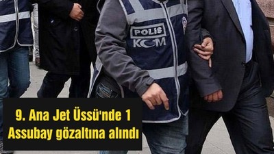 9. Ana Jet Üssü'nde 1 Assubay gözaltına alındı