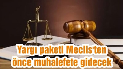 Yargı paketi Meclis'ten önce muhalefete gidecek