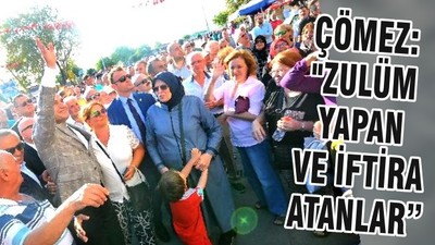 ÇÖMEZ: "ZULÜM YAPAN VE İFTİRA ATANLAR"