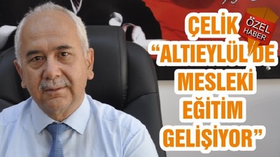 ÇELİK “ALTIEYLÜL’DE MESLEKİ EĞİTİM GELİŞİYOR”