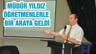 MÜDÜR YILDIZ ÖĞRETMENLERLE BİR ARAYA GELDİ