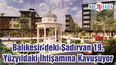 Balıkesir’deki Şadırvan 19. Yüzyıldaki İhtişamına Kavuşuyor