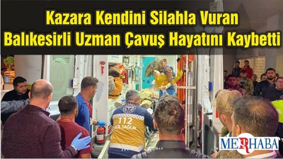 Kazara Kendini Silahla Vuran Balıkesirli Uzman Çavuş Hayatını Kaybetti