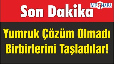 Yumruk Çözüm Olmadı Birbirlerini Taşladılar!