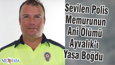 Sevilen Polis Memurunun Ani Ölümü Ayvalık’ı Yasa Boğdu