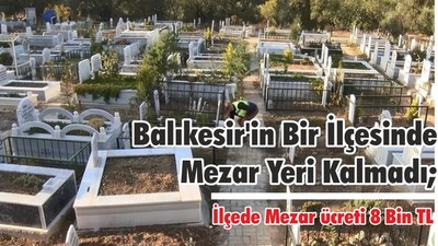 Balıkesir'in Bir İlçesinde Mezar Yeri Kalmadı; İlçede Mezar ücreti 8 Bin TL