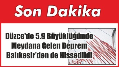 Düzce'de 5.9 Büyüklüğünde Deprem; Balıkesir’de Hissetti