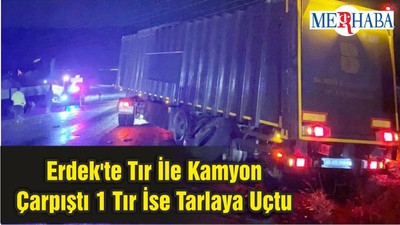 Balıkesir'de Aynı Noktada Art Arda İki Kaza; Önce Tır İle Kamyon Çarpıştı Sonrada 1 Tır Tarlaya Uçtu