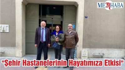 "Şehir Hastanelerinin Hayatımıza Etkisi"