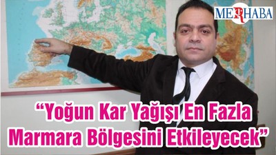 “Yoğun Kar Yağışı En Fazla Marmara Bölgesini Etkileyecek”