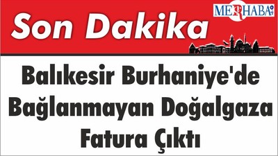 Balıkesir Burhaniye'de Bağlanmayan Doğalgaza Fatura Çıktı