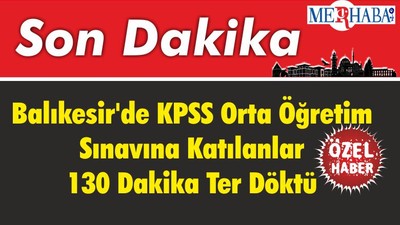 Balıkesir'de KPSS Orta Öğretim Sınavına Katılanlar 130 Dakika Ter Döktü