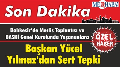 Balıkesir’de Meclis Toplantısı ve BASKİ Genel Kurulunda Yaşananlara Başkan Yüce Yılmaz'dan Sert Tepki