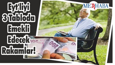 EYT'liyi 3 Tabloda emekli edecek rakamlar!