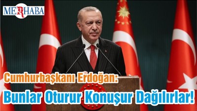 Cumhurbaşkanı Erdoğan: Bunlar Oturur Konuşur Dağılırlar!
