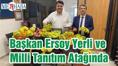 Başkan Ersoy Yerli ve Milli Tanıtım Atağında