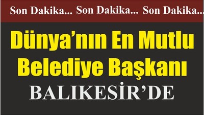 Dünya’nın En Mutlu Belediye Başkanı BALIKESİR’DE