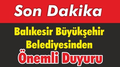 Balıkesir Büyükşehir Belediyesinden Önemli Duyuru