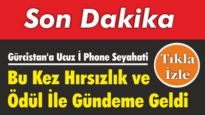 Gürcistan'a Ucuz İ Phone Seyahati Bu Kez Hırsızlık ve Ödül İle Gündeme Geldi